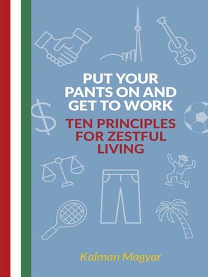 cover image of Put Your Pants On and Get to Work--Ten Principles for Zestful Living